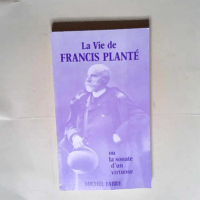 La Vie De Francis Plante Ou Sonate D Un Virtu...