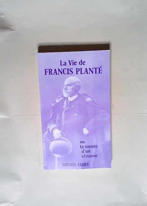 La Vie De Francis Plante Ou Sonate D Un Virtu...