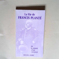 La Vie De Francis Plante Ou Sonate D Un Virtu...