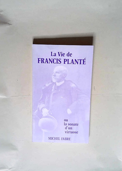 La Vie De Francis Plante Ou Sonate D Un Virtu...