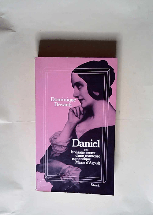 Daniel ou le visage secret d une comtesse romantique marie d agoult  – Dominique Desanti