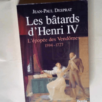 Les bâtards d Henri IV L épopée des Vendô...