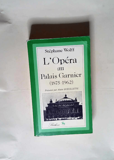 L opéra au palais garnier 1875-1962 : Les Oeuvres Les Interpretes - Stéphane Wolff