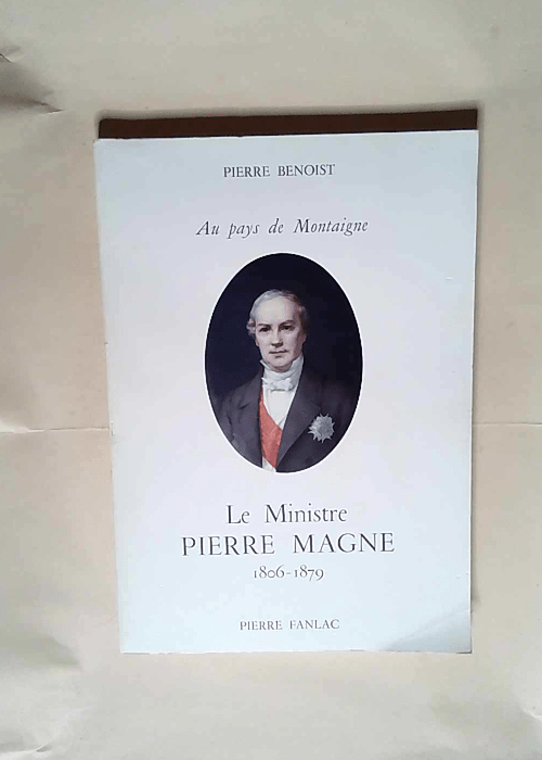 Le ministre Pierre Magne 1806-1879  – Pierre benoist