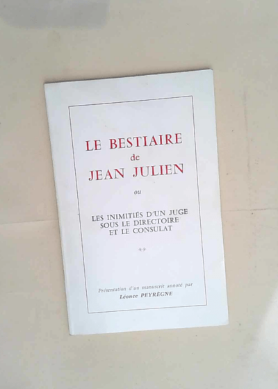 Le Bestiaire de Jean Julien ou les Inimitiés d un juge sous le Directoire et le Consulat Présentation d un manuscrit annoté - Léonce Peyrègne