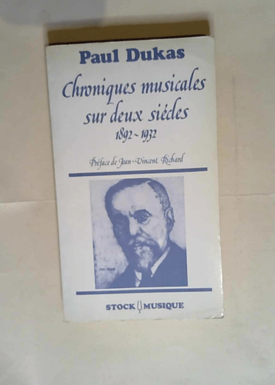 Chroniques musicales sur deux siècles: 1892-1932  - Paul Dukas