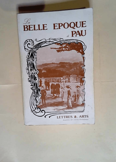 La Belle époque à Pau Lettres et arts - Académie des lettres pyrénéennes