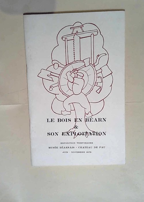 Le Bois En Bearn Et Son Exploitation. Exposit...