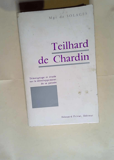 Teilhard de Chardin Témoignage et étude sur le développement de sa pensée - Bruno de Solages