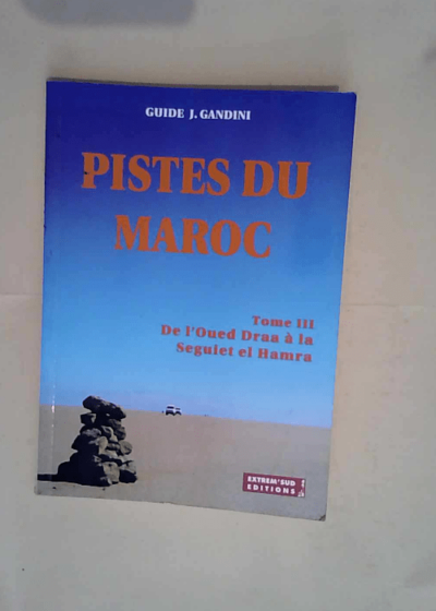 Pistes du Maroc à travers l histoire Tome 3 De l Oued Draa à la Seguiet el Hamra à travers l histoire - Jacques Gandini