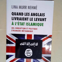 Quand les Anglais livraient le Levant à l Et...