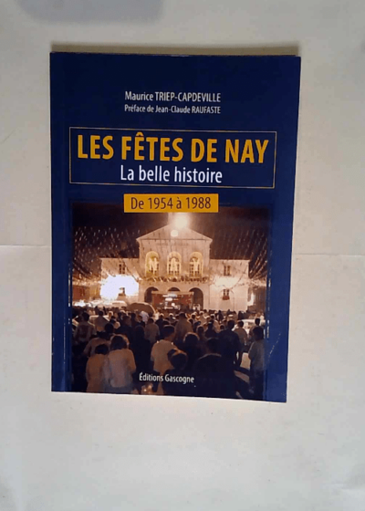 Les fêtes de Nay 1954-1988  - Maurice Triep-Capdeville