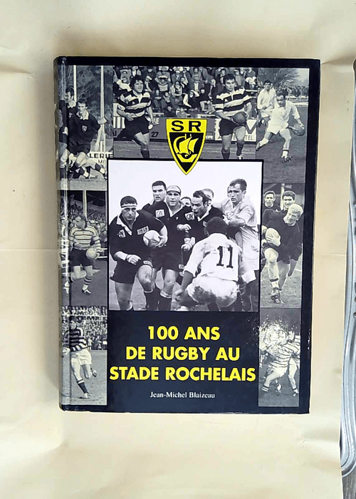 100 Ans De Rugby Au Stade Rochelais  – Jean-Michel Blaizeau