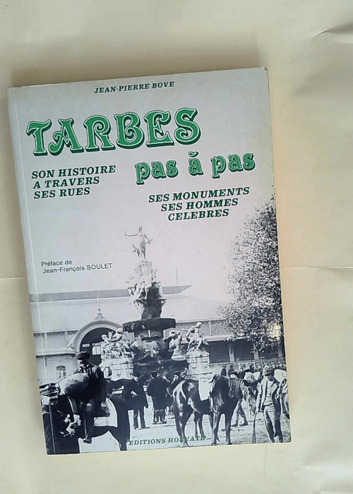 Tarbes pas a pas/ son histoire à travers ses rues -ses monuments ses hommes celebres  – Jean-Pierre Bove