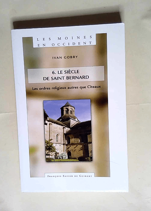 Les Moines en Occident tome 6 Le siècle de saint Bernard. les ordres religieux autres que Cîteaux – Ivan Gobry