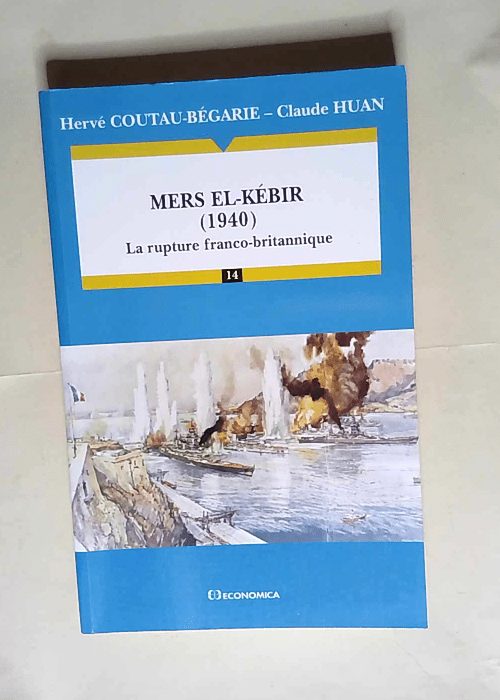 Mers el-Kébir (1940) La rupture franco-britannique – Hervé Coutau-Bégarie