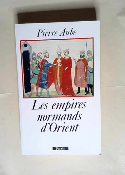 Les empires normands d Orient XIe-XIIIe siècle - P Aube