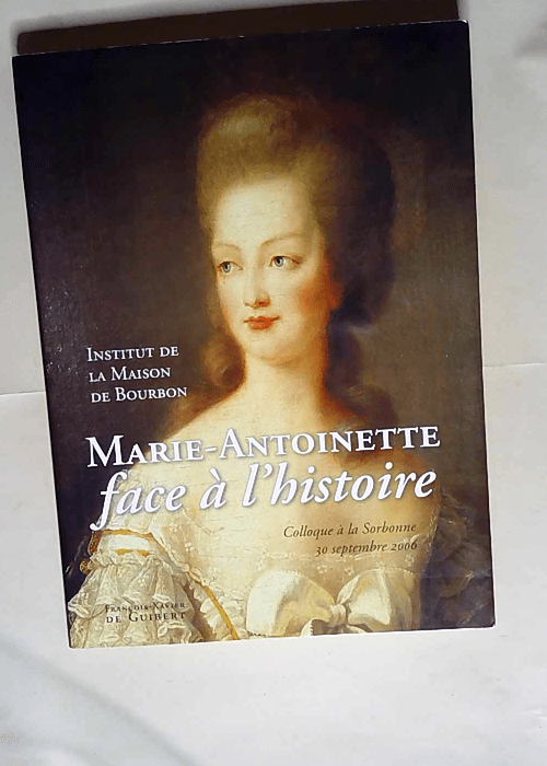 Marie-Antoinette face à l Histoire Colloque à la Sorbonne 30 septembre 2006 – Jean des Cars