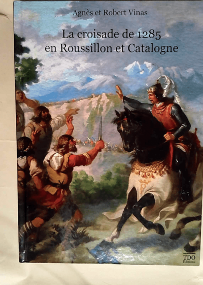 La croisade de 1285 en Catalogne et Roussillon  - Agnès Vinas