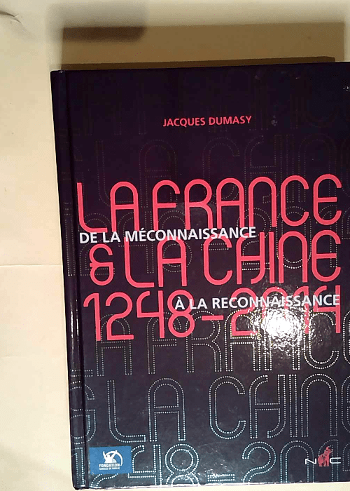 La France et la Chine (1248-2014) De la méconnaissance à la reconnaissance – Jacques Dumasy