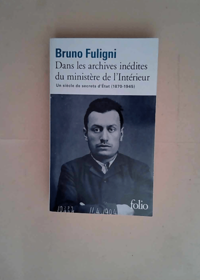 Dans les archives inédites du ministère de l Intérieur Un siècle de secrets d État (1870-1945) - Bruno Fuligni