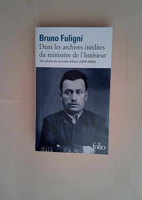 Dans les archives inédites du ministère de l Intérieur Un siècle de secrets d État (1870-1945) – Bruno Fuligni