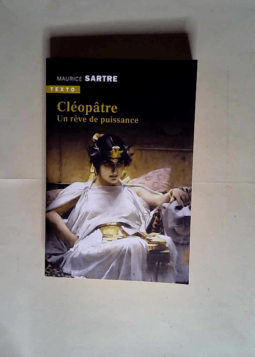 Cléopâtre Un Rêve De Puissance – Maurice Sartre