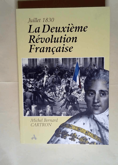 La Deuxième Révolution Française (Juillet 1830)  - Michel Bernard Cartron