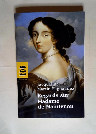 Regards sur Madame de Maintenon  - Jacqueline Martin-Bagnaudez