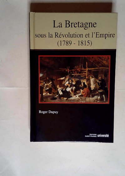 La Bretagne sous la Révolution et l Empire (1789-1815)  - Roger Dupuy