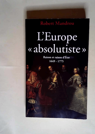 L Europe «absolutiste» Raison et raison d Etat (1649-1775) - Robert Mandrou