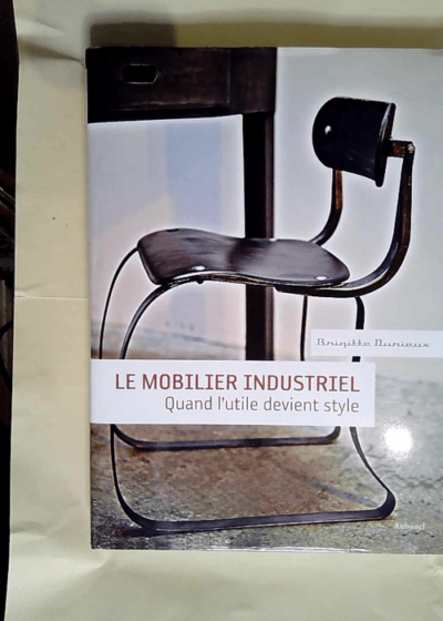 Le mobilier industriel Quand l utile devient style - Brigitte Durieux