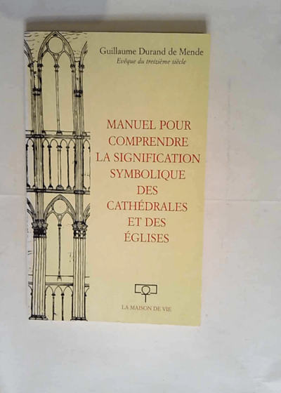 Manuel pour comprendre la signification symbolique des cathédrales et des églises  - Guillaume Durand