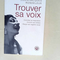 Trouver sa voix Contrôler sa respiration enrichir son timbre élargir son registre vocal – Louis-Jacques Rondeleux