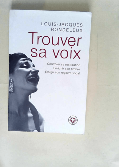 Trouver sa voix Contrôler sa respiration enrichir son timbre élargir son registre vocal - Louis-Jacques Rondeleux