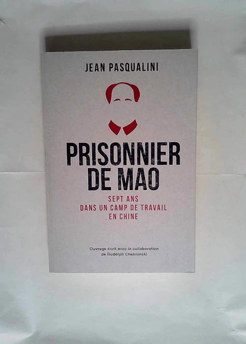 Prisonnier de Mao Sept ans dans un camp de travail en Chine – Pasqualini Jean