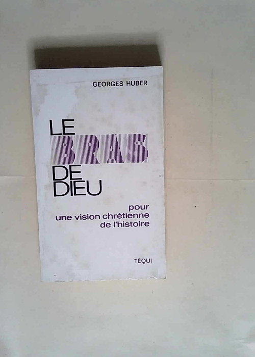 Le Bras de Dieu pour une vision chrétienne de l histoire – Georges Huber