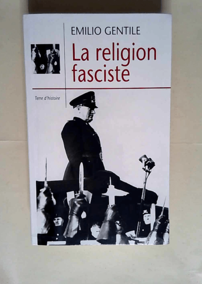 La religion fasciste La sacralisation de la politique dans l Italie fasciste - Emilio Gentile