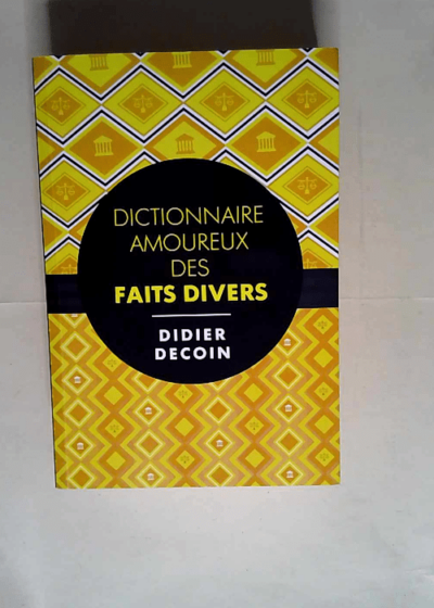 Dictionnaire Amoureux Des Faits Divers  - Didier Decoin