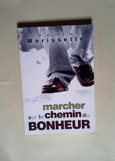 Marcher sur le chemin du bonheur  - Denis Morissette