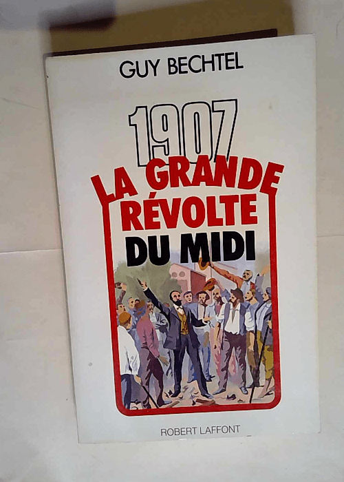 1907 La Grande Révolte Du Midi  – Guy Bechtel