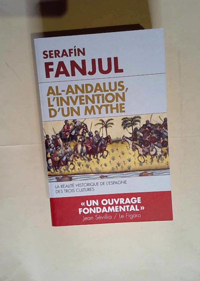 Al Andalous l invention d un mythe La réalité de l Espagne des trois cultures - Serafin Fanjul