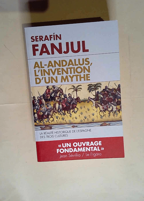 Al Andalous l invention d un mythe La réalité de l Espagne des trois cultures – Serafin Fanjul