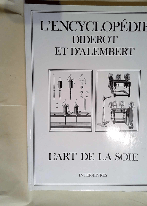 L art de la soie – L Encyclopédie Diderot et d Alembert – N° 35 – L Encyclopédie – recueil de planches sur les sciences les arts libéraux et les arts méchaniques avec leur explication – Diderot Et D alembert