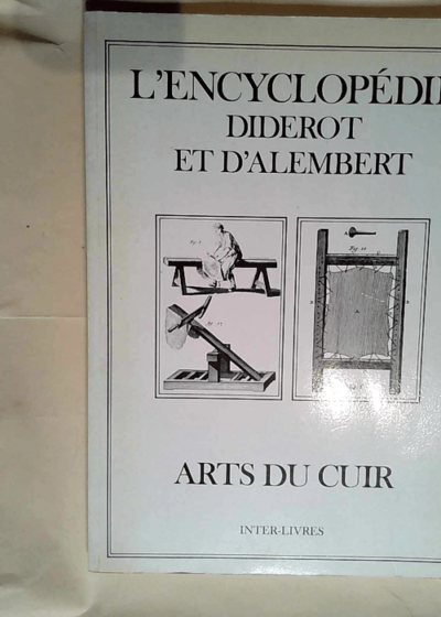 Arts du cuir - L Encyclopédie Recueil de planches sur les sciences les arts libéraux et les arts méchaniquesL Encyclopédie / Diderot et d Alembert. Tome 10 - Denis Diderot