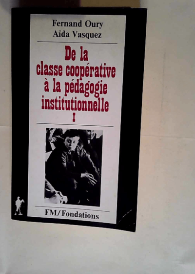 De la classe cooperative a la pedagogie institutionnelle  - Fernand Oury