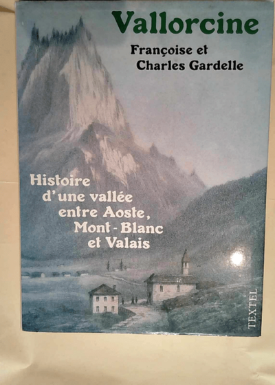 Vallorcine Histoire d une vallée entre Aoste Mont-Blanc et Valais - Charles Gardelle