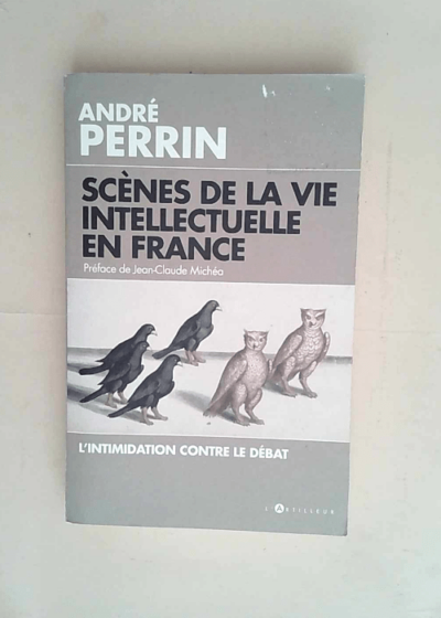 Scènes de la vie intellectuelle en France L intimidation contre le débat - André Perrin