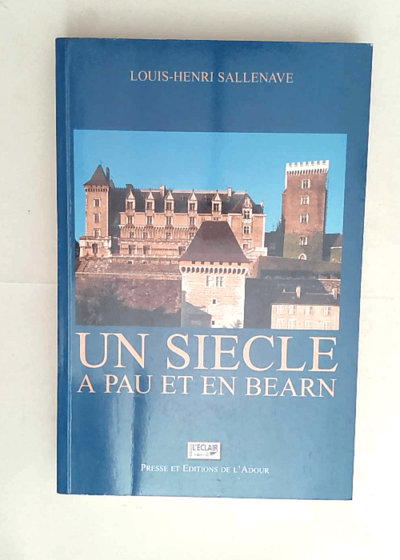 Un siecle a pau et en bearn 1900-1999  - Louis-henr Sallenave