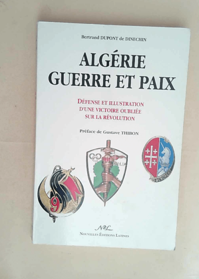 Algérie guerre et paix Défense et illustration d une victoire oubliée sur la Révolution - Bertrand Dupont de Dinechin